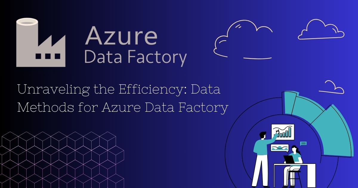 Unraveling the Efficiency: Data Methods for Azure Data Factory
